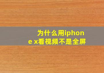 为什么用iphone x看视频不是全屏